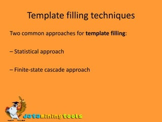 Template filling techniquesTwo common approaches for templatefilling:– Statistical approach– Finite-state cascade approach