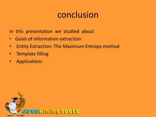 conclusionIn  this  presentation  we  studied  aboutGoals of information extraction Entity Extraction: The Maximum Entropy method Template filling Applications