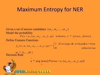 Maximum Entropy for NERGiven a set of answer candidatesModel the probabilityDefine Features FunctionsDecision Rule