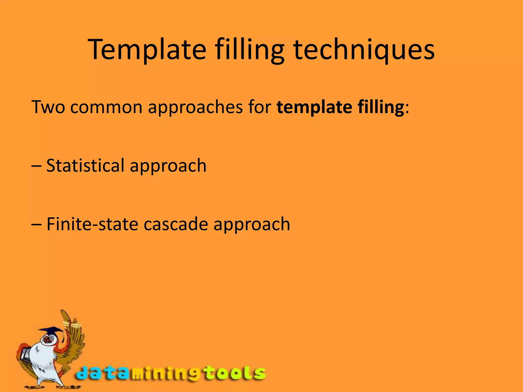Template filling techniquesTwo common approaches for templatefilling:– Statistical approach– Finite-state cascade approach