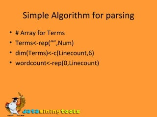 Simple Algorithm for parsing # Array for Terms Terms<-rep(“”,Num) dim(Terms)<-c(Linecount,6) wordcount<-rep(0,Linecount) 
