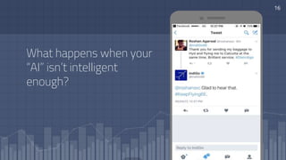 What happens when your
“AI” isn’t intelligent
enough?
16
 