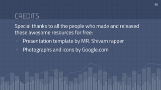 CREDITS
Special thanks to all the people who made and released
these awesome resources for free:
▫ Presentation template by MR. Shivam rapper
▫ Photographs and icons by Google.com
36
 