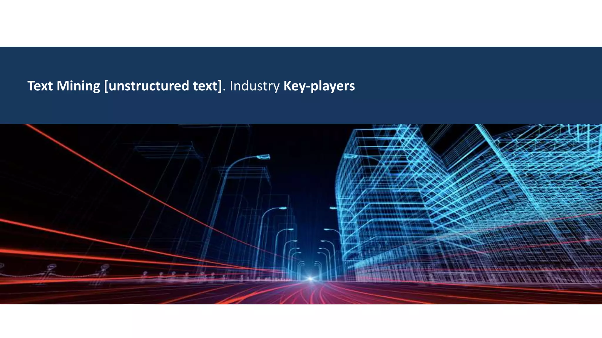 Text Mining [unstructured text]. Industry Key-players
 