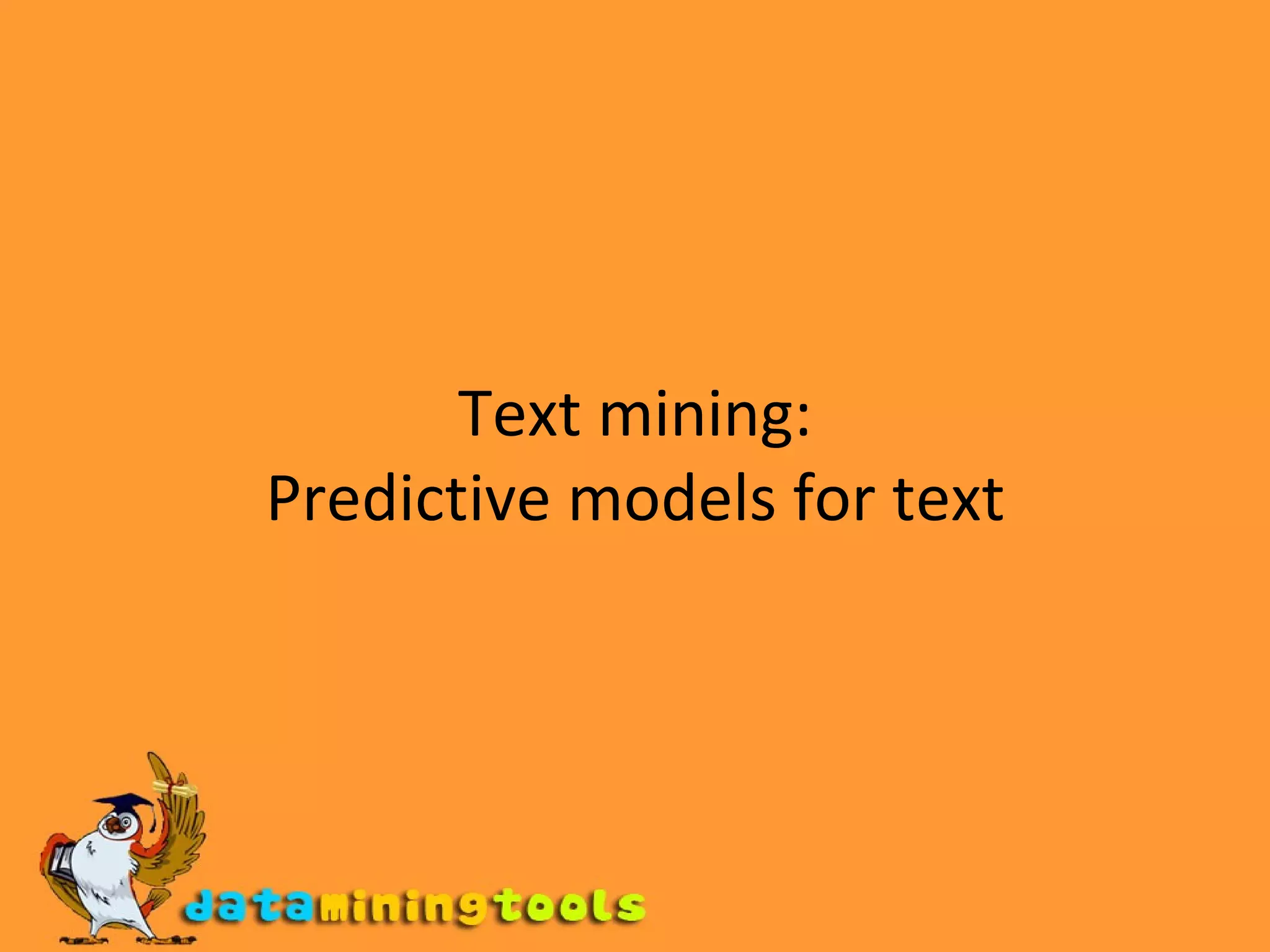 Text mining: Predictive models for text 