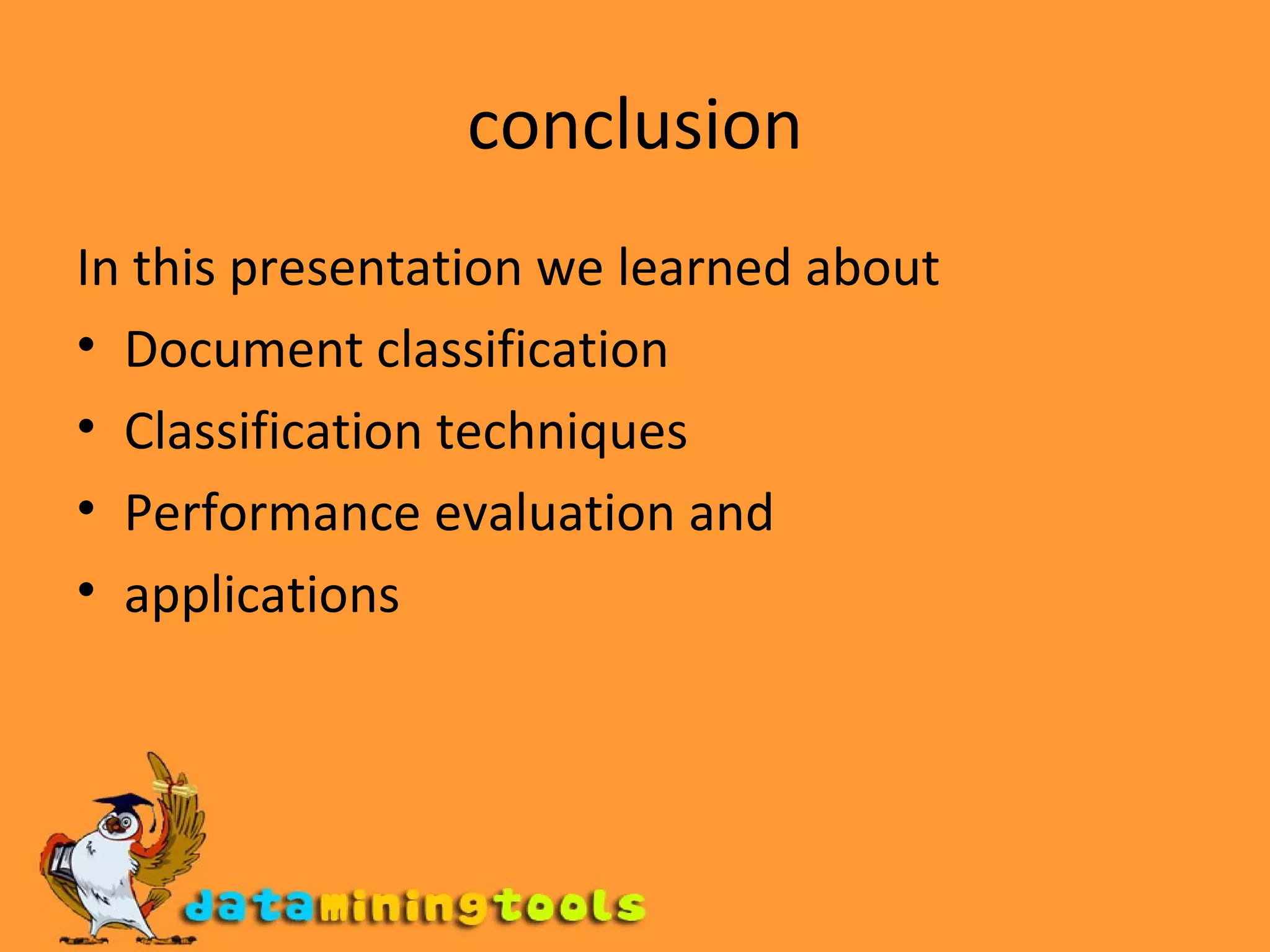 conclusion In this presentation we learned about Document classification Classification techniques Performance evaluation and applications 