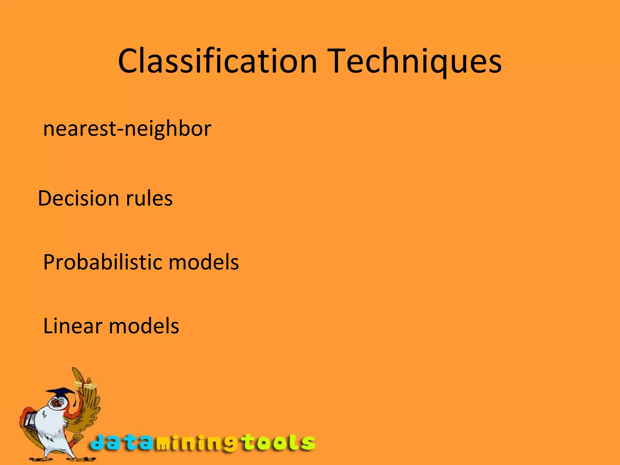 Classification Techniques nearest-neighbor Decision rules Probabilistic models Linear models 