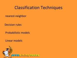 Classification Techniques nearest-neighbor Decision rules Probabilistic models Linear models 