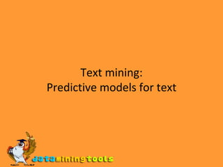 Text mining: Predictive models for text 