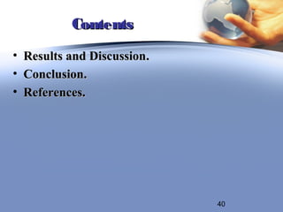 Contents
•   Results and Discussion.
•   Conclusion.
•   References.




                              40
 