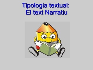 Tipologia textual:
El text Narratiu

 