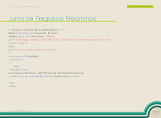 Curso Técnico de Desenho Gráfico                                                            Execução de projectos reais




for ($coluna=0;$coluna<$num_campos;$coluna++) {
$field=mysql_field_name ($resultado, $coluna);
$campo=mysql_result ($resultado,0,”$field”);
print(“<tr><td align=center bgcolor=”#7CC1E7”><b>$field</b></td><td>$campo</td></tr>”);
} print(“</table>”);
}else{
print (“Ocorreu um erro, repita a operação”);
}
mysql_free_result($resultado);
mysql_close();
?>
     </div>
  <div class=”baixo”>
Junta Freguesia Maximinos - 2009 |Sistema de Notícia Desenvolvido por:
<a href=”mailto:cesarioalves8@gmail.com”>Cesário Alves</a></div>

</div>
</html>




Cesário Rafael Baía Alves
                                                                                                                      117
 