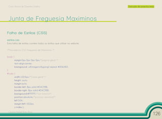 Curso Técnico de Desenho Gráfico                                        Execução de projectos reais




Folha de Estilos (CSS)
estilos.css
Esta folha de estilos contém todos os estilos que utilizei no website.

/*Documento CSS Freguesia de Maximinos */

body {
         margin:0px 0px 0px 0px;/*pagina geral */
         text-align:center;
         background: url(imagens/bg.png) repeat #006AB2;
}
#tudo {
      width:1004px;/*Caixa geral */
      height: auto;
      margin:auto;
      border-left: 8px solid #D4CFBB;
      border-right: 8px solid #D4CFBB;
      background:#FFFFFF;/*cor branca*/
      position:absolute;/*posicao absoluta*/
      left:50%;
      margin-left:-502px;
      z-index:1;
 Cesário Rafael Baía Alves
                                                                                                   126
 