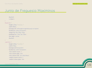 Curso Técnico de Desenho Gráfico                       Execução de projectos reais




       float:left;
       z-index:1;
}
#agenda {
      height:120px;/*medida */
      width:580px;
      background: url(imagens/agenda.png) no-repeat;
      border:0px solid transparent;
      margin:0px 0px 40px 43px;
      padding:5px 15px 5px 20px;
      text-align: center;
      float:left;
}
.agenda1 {
      height:100px;/*medida */
      width:570px;
      background:transparent;
      border:0px solid transparent;
      -moz-column-count: 1;
      -moz-column-gap: 1em;
      -moz-column-rule: 1px solid black;
      -webkit-column-count: 1;
      -webkit-column-gap: 1em;


Cesário Rafael Baía Alves
                                                                                 129
 