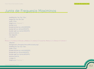 Curso Técnico de Desenho Gráfico                                                                             Execução de projectos reais




       padding:3px 5px 3px 10px;
       margin:0px 0px 0px 0px;
       width:135px;
       height:auto;/*medida */
       border:none;
       border-bottom:1px solid #000000;
       border-left:1px dotted #00AFF0;
       border-right:1px dotted #00AFF0;
       position:relative;
       text-align:left;
       z-index:10;
}
#menus-1 li ul.menus-2 li:hover a, #menus-1 li ul.menus-2 li a:active, #menus-1 li ul.menus-2 li a:hover {
      clear:left;
      background: url(imagens/menuselecionado.png);
      padding:3px 5px 3px 10px;
      width:135px;
      border-bottom:1px solid #000000;
      border-left:1px dotted #00AFF0;
      border-right:1px dotted #00AFF0;
      position:relative;
      z-index:10;
      height:auto;/*medida */


Cesário Rafael Baía Alves
                                                                                                                                       151
 