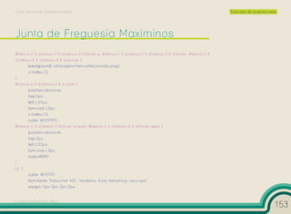 Curso Técnico de Desenho Gráfico                                                                                Execução de projectos reais




#menus-1 li ul.menus-2 li ul.menus-3 li:hover a, #menus-1 li ul.menus-2 li ul.menus-3 li a:hover, #menus-1 li
ul.menus-2 li ul.menus-3 li a:active {
       background: url(imagens/menuselecionado.png);
       z-index:10;
}
#menus-1 li ul.menus-2 li a span {
       position:absolute;
       top:3px;
       left:135px;
       font-size:13px;
       z-index:10;
       color: #0099FF;
#menus-1 li ul.menus-2 li:hover a span, #menus-1 li ul.menus-2 li a:hover span {
       position:absolute;
       top:3px;
       left:135px;
       font-size:13px;
       color:#ffffff;
}
h1 {
       color: #FFFFFF;
       font-family:”Trebuchet MS”, Verdana, Arial, Helvetica, sans-serif;
       margin:-5px 0px 0px 0px;


Cesário Rafael Baía Alves
                                                                                                                                          153
 