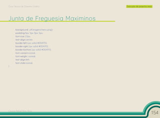 Curso Técnico de Desenho Gráfico            Execução de projectos reais




Junta de Freguesia Maximinos
       background: url(imagens/menu.png);
       padding:0px 5px 0px 5px;
       font-size:12px;
       text-align:center;
       border-left:1px solid #00AFF0;
       border-right:1px solid #00AFF0;
       border-bottom:1px solid #00AFF0;
       font-variant:normal;
       font-weight: normal;
       text-align:left;
       font-style:normal;
}




Cesário Rafael Baía Alves
                                                                      154
 