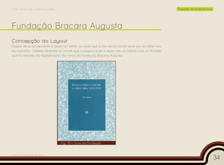Curso Técnico de Desenho Gráfico                                                                          Execução de projectos reais




Concepção do Layout
Depois de já ter decidido o layout foi definir as cores que o site devia conter optei por escolher tons
de castanho. Também desenhei as formas que a página ia ter e assim criei um banner com um floriado
que foi retirado da digitalização dos livros da Fundação Bracara Augusta.




                                   Fig. 10 – Livro da Fundação


Cesário Rafael Baía Alves
                                                                                                                                        34
 