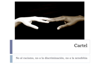 Cartel No al racismo, no a la discriminación, no a la xenofobia 