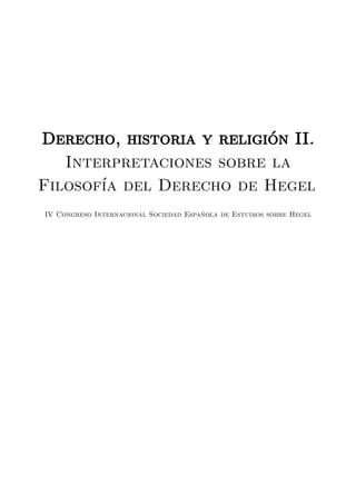 Derecho, historia y religión II. Interpretaciones sobre la Filosofía del Derecho de Hegel 
IV Congreso Internacional Sociedad Española de Estudios sobre Hegel  