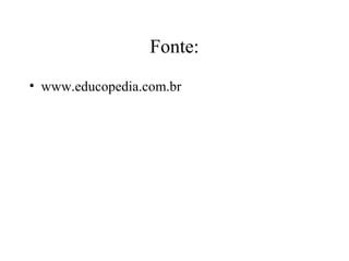 Fonte:
• www.educopedia.com.br
 