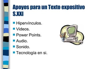 Apoyos para un Texto expositivo S.XXI Hipervínculos. Videos. Power Points. Audio. Sonido. Tecnología en si . 