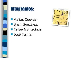 Integrantes: Matías Cuevas. Brian González. Felipe Montecinos. José Talma. 