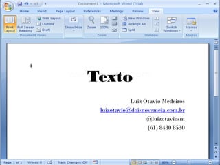 Texto
            Luiz Otavio Medeiros
 luizotavio@doisnovemeia.com.br
                  @luizotaviosm
                  (61) 8430 8530
 