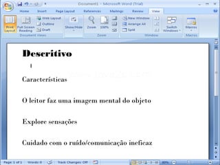 Descritivo

Características

O leitor faz uma imagem mental do objeto

Explore sensações

Cuidado com o ruído/comunicação ineficaz
 