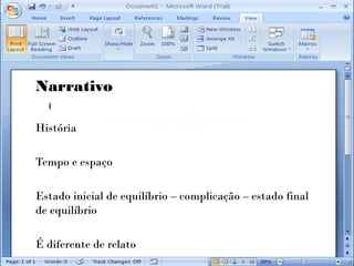 Narrativo

História

Tempo e espaço

Estado inicial de equilíbrio – complicação – estado final
de equilíbrio

É diferente de relato
 