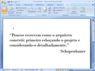 “Poucos escrevem como o arquiteto
constrói: primeiro esboçando o projeto e
considerando-o detalhadamente.”
                            Schopenhauer
 