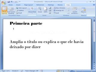 Primeira parte



Amplia o título ou explica o que ele havia
deixado por dizer
 