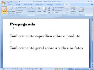 Propaganda

Conhecimento específico sobre o produto
+
Conhecimento geral sobre a vida e os fatos
 