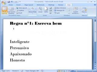 Regra n°1: Escreva bem



Inteligente
Persuasivo
Apaixonado
Honesto
 