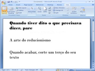 Quando tiver dito o que precisava
dizer, pare

A arte do reducionismo

Quando acabar, corte um terço do seu
texto
 