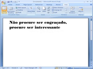 Não procure ser engraçado,
procure ser interessante
 