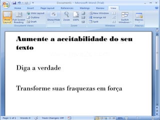 Aumente a aceitabilidade do seu
texto

Diga a verdade

Transforme suas fraquezas em força
 