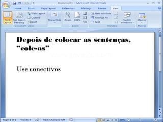 Depois de colocar as sentenças,
“cole-as”

Use conectivos
 