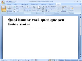 Qual humor você quer que seu
leitor sinta?
 