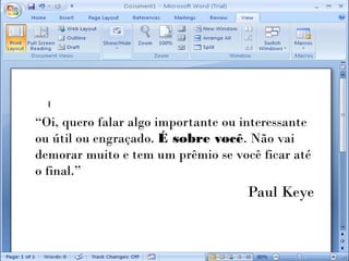 “Oi, quero falar algo importante ou interessante
ou útil ou engraçado. É sobre você. Não vai
demorar muito e tem um prêmio se você ficar até
o final.”
                                    Paul Keye
 