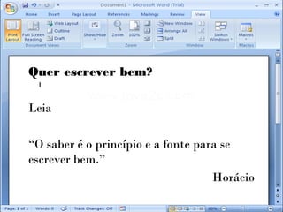 Quer escrever bem?

Leia

“O saber é o princípio e a fonte para se
escrever bem.”
                                    Horácio
 