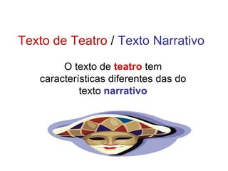 Texto de Teatro  /  Texto Narrativo O texto de  teatro  tem características diferentes das do texto  narrativo 