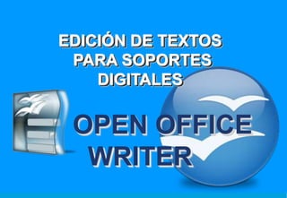 EDICIÓN DE TEXTOS
PARA SOPORTES
DIGITALES

OPEN OFFICE
WRITER

 