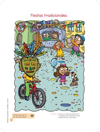 242
DISTRIBUCIÓNGRATUITA-PROHIBIDALAVENTA
Componentes de los
ejes del aprendizaje
Fiestas tradicionales
Destreza: •		Conocer y valorar las tradiciones y
costumbres para identificarse como
miembro de una comunidad.
 