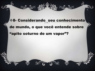 8- Considerando seu conhecimento
de mundo, o que você entende sobre
“apito soturno de um vapor”?
 