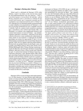 59Psic.: Teor. e Pesq., Brasília, Jan-Abr 2005, Vol. 21 n. 1, pp. 053-060
História da psicologia
Danziger e Boring sobre Tolman
Aﬁnal, qual é a aﬁrmação de Danziger (1979) sobre
Tolman, e qual é sua fonte, se não cita um texto sequer
do neocomportamentalista? Em suas palavras: “‘Tanto a
consciência quanto a inconsciência são inferidas’, aﬁrma
Boring, relegando assim a consciência à condição de uma
variável interveniente, que é exatamente a posição que lhe
é atribuída no neocomportamentalismo de E. C. Tolman” (p.
223). Danziger faz essa aﬁrmação quando está demonstrando
o caráter metafísico do sensacionismo de Titchener e a de-
fesa do psicólogo periferalista de que a realidade sensorial
é inferida. Seria no contexto dessa metafísica machiana
que a consciência é uma variável interveniente. Mas, essa
aﬁrmação é, no mínimo, uma simpliﬁcação histórica, pois
variável interveniente no texto de Tolman – seja intenção,
cognição, expectativa, consciência –, relaciona-se com outros
contextos discursivos, como o problema do conhecimento de
outras mentes no neo-realismo e a explicação da atividade
psicológica em termos de signo-gestalt. E não é só isso:
Tolman pode ser interpretado como um psicólogo dinamicista
(Boring, 1950). Em seu capítulo sobre psicologia dinâmica,
Boring arrola um grande número de psicólogos, como, por
exemplo, Jean Martin Charcot, Pierre Janet, Freud, Lewin,
William McDougall, Holt e Tolman. Boring comenta que as
noções de idéia ativa e de motivação são básicas na psicologia
dinâmica: idéia ativa é força, e força é tensão, que é liberada
na ação. A variável interveniente de Tolman é uma força: a
expectativa determina a ação. Quando Smith (1986) aﬁrma
que a psicologia freudiana representa um dos contextos para
elucidar o texto de Tolman, entenda-se por isso, ao menos, o
contexto da psicologia dinâmica e o interesse que Holt tinha
na psicanálise, expresso, por exemplo, em seu livro O desejo
freudiano e seu lugar na ética12
. Danziger, curiosamente,
não cita esse texto de Boring ao se referir a Tolman. E, se-
guramente, trata-se de um comentário importante de Boring
que poderia contribuir para mutatis mutandis aproximar as
psicologias dinâmicas de Wundt e Tolman no que se refere
às noções de idéia ativa e motivação.
Conclusão
Danziger (1979) viu uma revolução onde tradicionalmen-
te se vê uma reforma e viu uma reforma onde tradicional-
mente se vê uma revolução. Revolução psicológica signiﬁca
descontinuidade discursiva no âmbito da metafísica e da
epistemologia (Abib, 1993, 1996b; Danziger). Uma descon-
tinuidade assim teria ocorrido na passagem da psicologia de
Wundt para a psicologia de Külpe, Titchener e Ebbinhaus,
mas não na passagem do periferalismo de Titchener para o
comportamentalismo.
É inegável que o positivismo – não tanto, nem somente, o
positivismo lógico – é parte integrante da ﬁlosoﬁa da ciência
do comportamentalismo, pois o “pragmatismo comportamen-
talista está entrelaçado na tradição intelectual mais ampla
do positivismo, especialmente o empiriocriticismo de Mach
e Avenarius” (Zuriff, 1985, p. 261). E é bem conhecida a
declaração de Skinner (1931/1999) de que o método que
usou em sua pesquisa histórica do reﬂexo segue a orienta-
ção metodológica do criticismo de Mach – que, segundo
ele, teria sido formulada melhor por Jules Henri Poincaré
e excelentemente aplicada por Percy Williams Bridgman.
Porém, no caso de Skinner, Smith (1986) e Morris (1988)
frisaram muito mais o pragmatismo do que o positivismo.
E Chiesa (1994) sublinhou o organicismo ou o relacionis-
mo13
. O caso Tolman, sucintamente apresentado, serve,
não só como contra-exemplo à tese tradicional da aliança
do neocomportamentalismo com o positivismo lógico, mas
também para frisar um contexto não positivista de seu neo-
comportamentalismo: o contexto da psicologia da Gestalt.
Com efeito, eis o que um expoente da psicologia da Gestalt
escreveu sobre seu livro Princípios de psicologia da Gestalt:
“Se algum espírito polêmico existe neste livro, ele não é
dirigido contra pessoas, mas contra uma poderosa força
cultural em nossa presente civilização, para a qual escolhi
o nome de positivismo” (Koffka, 1935/s.d., p. 693).
A investigação histórica de textos psicológicos revela a
presença de várias ﬁlosoﬁas da ciência correndo por baixo
do texto, no pré-texto. O recorte ﬁlosóﬁco da leitura é inte-
ressado: baseia-se em um exame do sentido da obra no seu
entrelaçamento com as crenças metafísicas e epistemológicas
do intérprete. Qual é o interesse, então, de ler todo o texto
comportamentalista como um positivismo machiano? Como
se pode perguntar também: se Danziger (1979) estiver certo
com respeito a Wundt e à sua crítica a Boring, e parece que
está14
, qual terá sido o interesse de Boring em ler o texto
wundtiano na versão titcheneriana15
?
A leitura que Danziger (1979) faz do comportamentalis-
mo é, no mínimo, limitada. Não segue, no caso do compor-
tamentalismo, o padrão da investigação histórica: o exame
dos contextos do texto. Sendo assim, não poderia sua crítica à
leitura que Boring (1950) fez de Wundt ser mutatis mutandis
auto-aplicável? Para um historiador do calibre de Danziger,
talvez isto seja o mais imprevisto: a estranha ausência em
seu discurso do texto neocomportamentalista. Não terá lido
o primeiro capítulo do clássico de Tolman (1932) no qual o
neocomportamentalista declara seus vínculos com os neo-
realistas Perry e Holt? Ou o último, no qual argumenta que
seu sistema é também um gestaltismo?
Um breve exame de alguns textos de historiadores da
psicologia demonstra que investigar a história da psicologia
envolve uma complexa intertextualidade. Trata-se da inter-
textualidade do texto psicológico com o pré-texto ﬁlosóﬁco
e com o contexto histórico cultural e intelectual vigente na
12 Como Smith, Boring também destaca a inﬂuência de Holt sobre
Tolman.
13 Smith também faz uma ampla defesa do pragmatismo de Tolman.
14 Essa apreciação não signiﬁca dizer que Boring (1950) ignorava todo e
qualquer aspecto dinâmico da psicologia de Wundt.
15 Pode-se dizer que Boring se equivocou ao fazer essa leitura (Abib,
1996b). Pode-se dizer, também, que havia o interesse, provavelmente
implícito, do historiador da psicologia experimental em conferir legiti-
midade cientíﬁca à obra de Titchener ﬁncando, para isso, seus alicerces
na obra do pai fundador do projeto da psicologia cientíﬁca. A redução
indiscriminada do texto comportamentalista à leitura machiana pode
ser vista como uma tentativa de desferir um golpe mortal no comporta-
mentalismo, e de resto na psicologia periferalista, com o propósito não
declarado de favorecer a psicologia centralista, especialmente a noção
de causalidade psíquica.
 