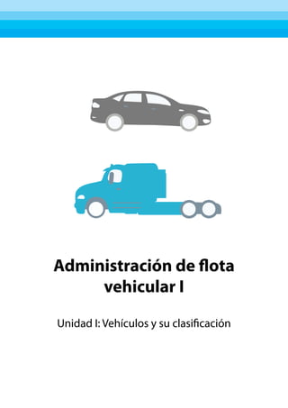 Administración de flota
vehicular I
Unidad I: Vehículos y su clasificación
 