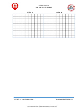 INSTITUTO TECNOLÓGICO
“RVDO. PADRE SEBASTIAN OBERMAIER”
DOCENTE: LIC. SERGIO MAMANI PEREZ INSTRUMENTOS Y COMPONENTES
SEÑAL 3: SEÑAL 4:
Descargado por camilo amaral (camiloamaral77@gmial.com)
lOMoARcPSD|16008682
 