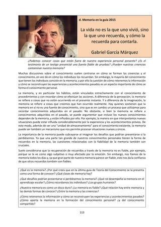 113
La intuición no es
irracional
Malcolm Gladwell
Escucha más a tu intuición
que a tu razón. Las palabras
forjan la realidad, pero no la
son.
Alejandro Jodorowsky
c. Intuición en la guía 2015
¿Por qué consideramos a algunas personas más intuitivas que otras? ¿Hay ciertas cosas que debes
saber de antemano para poder aprender? ¿Deberías fiarte de tu intuición?
La intuición se describe a veces como cognición inmediata, o conocimientos que son inmediatamente
evidentes sin una inferencia, prueba o justificación previas. La intuición se contrasta a menudo con la
razón, ya que se considera que es conocer sin utilizar procesos racionales. Jung, en su famosa obra
Psychologische Typen (1921), se refirió a la intuición como percepción a través del inconsciente,
subrayando así la idea de que la intuición suele verse como creencias que se conocen sin entender cómo
se las conoce.
La intuición se asocia a veces con los conceptos de instinto y conocimiento innato. Por ejemplo, algunas
personas argumentan que si bien no tenemos conocimientos innatos de ninguna lengua en particular, sí
tenemos una capacidad intuitiva de usar el lenguaje. La intuición se ha debatido mucho en el ámbito de la
ética, en cuanto a si tenemos intuición moral, o algún tipo de sentido innato de lo que está bien y lo que
está mal. Algunos también consideran que desempeña un papel importante en los adelantos científicos.
Saber algo por intuición es saberlo mediante la introspección o una comprensión inmediata. De este modo,
hay quienes sostienen que es imposible justificarla, o que no precisa mayor justificación ya que es
inmediatamente evidente. Algunas personas son consideradas más intuitivas que otras, y con frecuencia
se dice que las personas intuitivas toman decisiones instintivas más rápidamente sin ningún justificativo
racional identificable para estas decisiones. Sin embargo, algunos han negado la existencia de la intuición
como una forma independiente de conocimiento. Por ejemplo, se ha sugerido que la intuición es un
término que se utiliza frecuentemente para describir una combinación de otras formas de conocimiento,
tales como la experiencia previa, una percepción sensorial fuerte y una imaginación activa.
La intuición le dirá a la mente pensante dónde buscar a continuación. Jonas Salk
Hay un chispazo en la conciencia, llámese intuición o como se quiera, que trae la solución sin
que uno sepa cómo o por qué. Albert Einstein
 