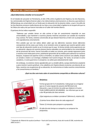 119
 NOV 2012. Título 3. "La imaginación es más importante que el conocimiento. El conocimiento se limita
a todo lo que ahora conocemos y comprendemos, mientras que la imaginación abarca al mundo entero,
todo lo que en el futuro se conocerá y entenderá". (Albert Einstein) ¿Está de acuerdo?
 NOV 2012. Título 5. "El hábito es más fuerte que la razón". ¿En qué medida es esto cierto en dos áreas
de conocimiento?
 NOV 2011 - MAY 2012. Título 4. ¿Cuándo deberíamos descartar explicaciones que son intuitivamente
interesantes?
 NOV 2011 - MAY 2012. Título 7. “Nuestro vocabulario no solo comunica nuestro conocimiento: da
forma a lo que podemos saber”. Evalúe esta afirmación con referencia a diferentes áreas de
conocimiento.
 NOV 2011 - MAY 2012. Título 8. Analice las fortalezas y limitaciones de utilizar la fe como fundamento
para el conocimiento en religión y en un área de conocimiento del diagrama de TdC.
 NOV 2010 - MAY 2011. Título 9. Discuta las funciones del lenguaje y la razón en la historia.
 NOV 2009 - MAY 2010. Título 4. ¿Cómo pueden las distintas formas de conocimiento ayudarnos a
distinguir entre algo que es verdad y algo que se cree que es verdad?
 NOV 2009 - MAY 2010. Título 6. Todas las afirmaciones de conocimiento deben estar abiertas a la
crítica racional. ¿Por qué razones y en qué medida está de acuerdo con esta afirmación?
 NOV 2008 - MAY 2009. Título 2. ¿Cuándo deberíamos confiar en que nuestros sentidos nos conducen
a la verdad?
 NOV 2008 - MAY 2009. Título 10. “No puede existir conocimiento sin emoción, hasta que no sentimos
la fuerza del conocimiento, el conocimiento no nos pertenece.” (Adaptado de Arnold Bennett). Discuta
esta idea de la relación entre conocimiento y emoción.
 NOV 2007 - MAY 2008. Título 1. Evalúe el papel de la intuición en diferentes áreas del conocimiento.
 NOV 2007 - MAY 2008. Título 2. ¿Son la emoción y la razón igualmente necesarias para justificar las
decisiones morales?
 NOV 2007 - MAY 2008. Título 4. ¿Tiene el lenguaje la misma importancia en distintas áreas del
conocimiento?
 NOV 2007 - MAY 2008. Título 8. ¿Ciertas formas de conocimiento se prestan mejor que otras para
llegar a la verdad?
 NOV 2006 - MAY 2007. Título 4. ¿Es demasiado simplista afirmar que mediante algunas formas de
conocer llegamos a hechos mientras que otras nos dan interpretaciones?
 NOV 2006 - MAY 2007. Título 6. Compare las funciones que desempeñan la razón y la imaginación en
al menos dos áreas del conocimiento.
4. Lectura:
PARA EL DIÁLOGO.
1. Identifica actores del conocimiento y las formas de conocer que cada uno de ellos utiliza para plantear
su postura. ¿Por qué consideras cada actor del conocimiento utiliza la forma de conocer que plantea el
autor? ¿Estás de acuerdo con el autor del artículo en las formas de conocer que utiliza cada actor del
conocimiento?
2. ¿El cálculo político es una forma de conocer? Si lo es, ¿cuál podría ser? Si no lo es, ¿qué es y qué rol
cumple en la generación de conocimiento?
3. ¿Qué rol juegan la emoción, la razón y los filtros (intereses, cultura, etc.) en las decisiones morales?
4. ¿Qué conocimiento es personal y cuál es compartido? ¿Cómo interrelaciona el conocimiento personal
y los diferentes conocimientos compartidos, en este debate moral?
5. ¿Qué otras preguntas de conocimiento podemos extraer de este artículo?
 